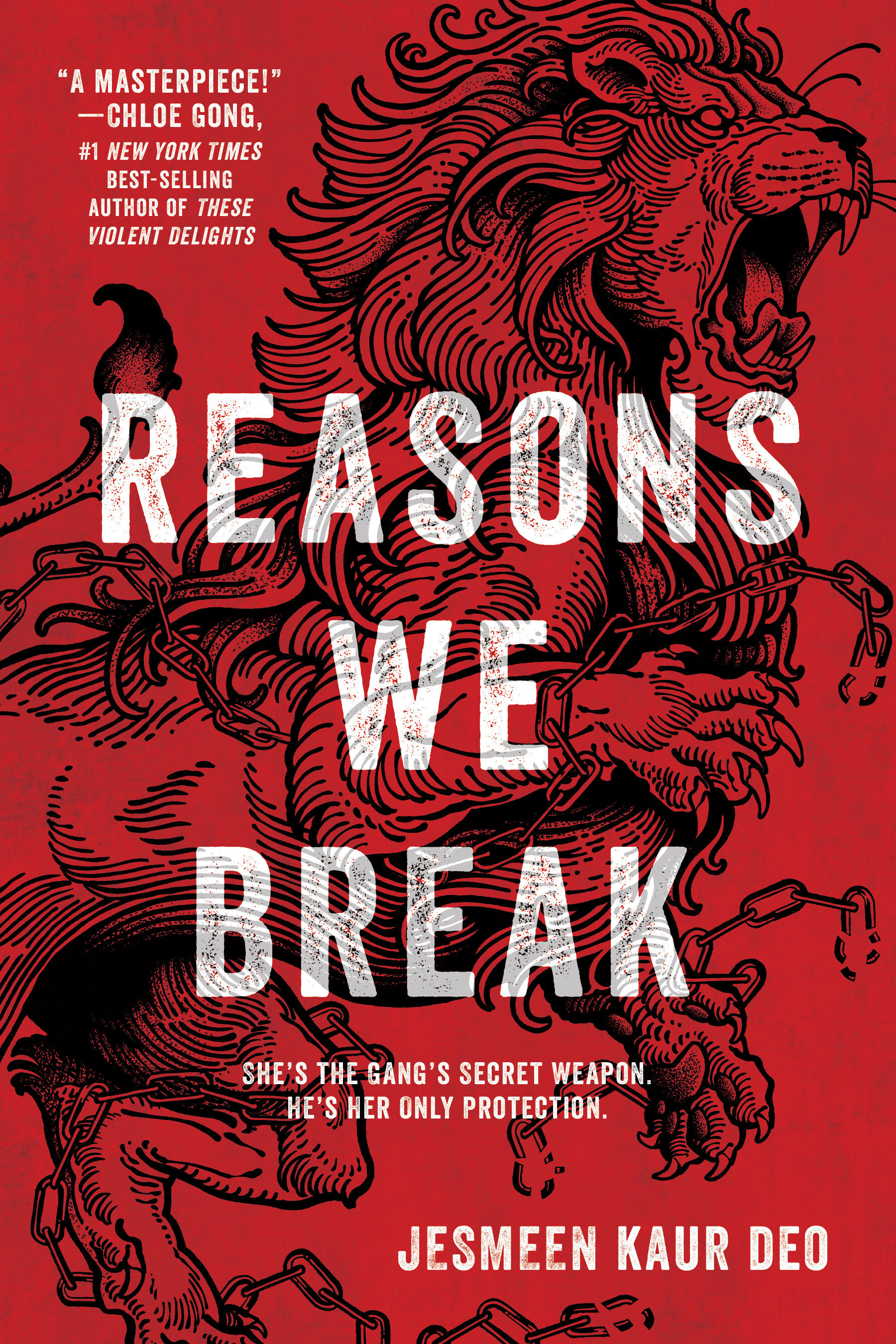Cover for Reasons We Break shows a detailed, snarling, ferocious lion illustrated in tattoo style, breaking out of chains. The tattoo design is black, on a dark red background. Layered on top of the illustration is REASONS WE BREAK in bold, all caps font. In the left upper corner the tagline reads: 'She's the gang's secret weapon. He's her only protection'. In the right lower corner is the author name, Jesmeen Kaur Deo, also in caps.